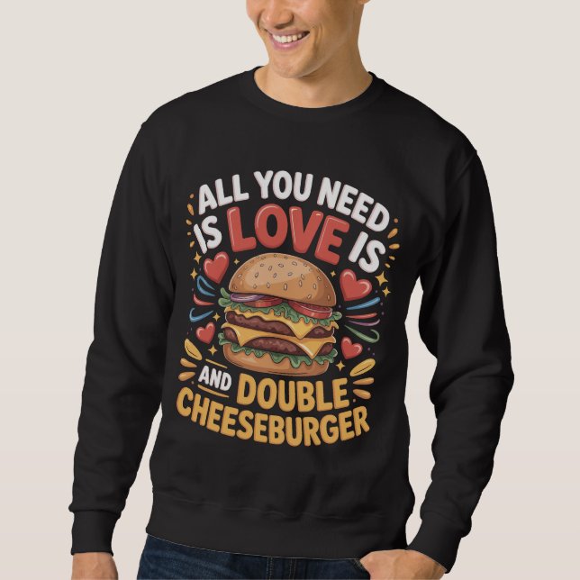 Sweatshirt All You Need Love Double Cheeseburger T-shirt (Devant)