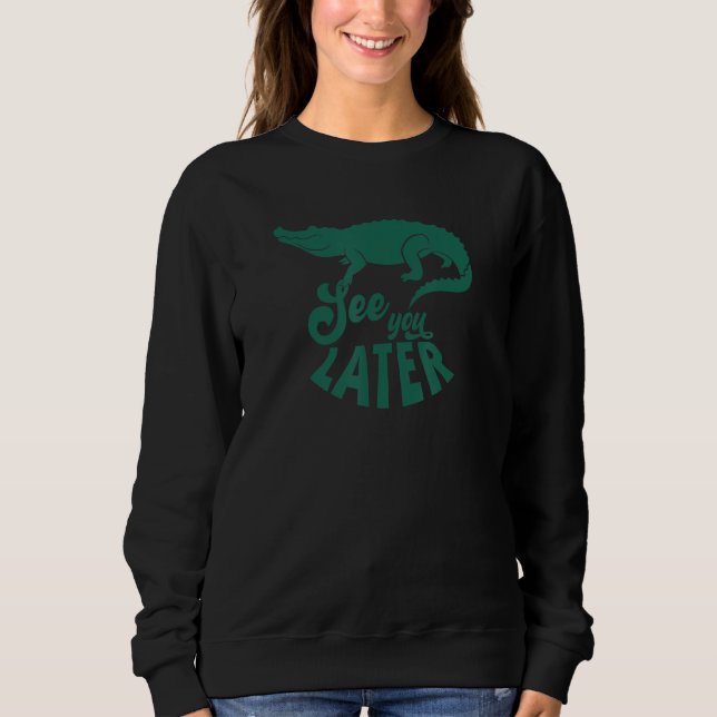 Sweatshirt Alligator Crocodile Mème À Plus Tard Drôle Reptile (Devant)