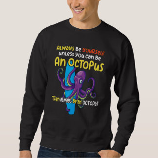 Sweatshirt always be a  octopus oceanic creature  saying 1