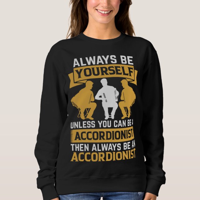 Sweatshirt Always Be Yourself Unless You Can Be A Accordionis (Devant)