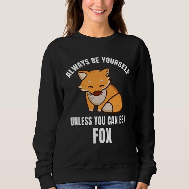 Sweatshirt Always Be Yourself Unless You Can Be A Fox (Devant)