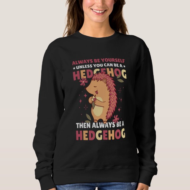 Sweatshirt Always be Yourself unless you can be a Hedgehog  2 (Devant)