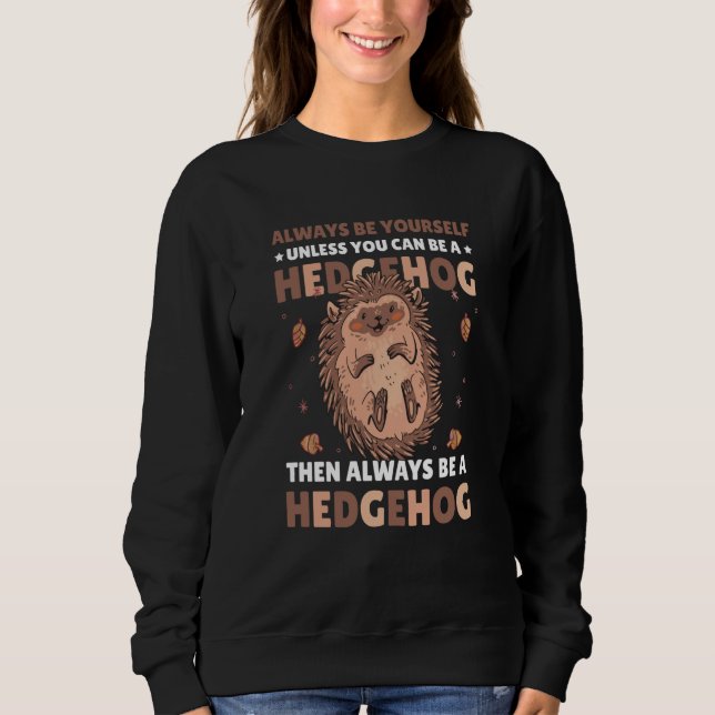 Sweatshirt Always be Yourself unless you can be a Hedgehog  4 (Devant)
