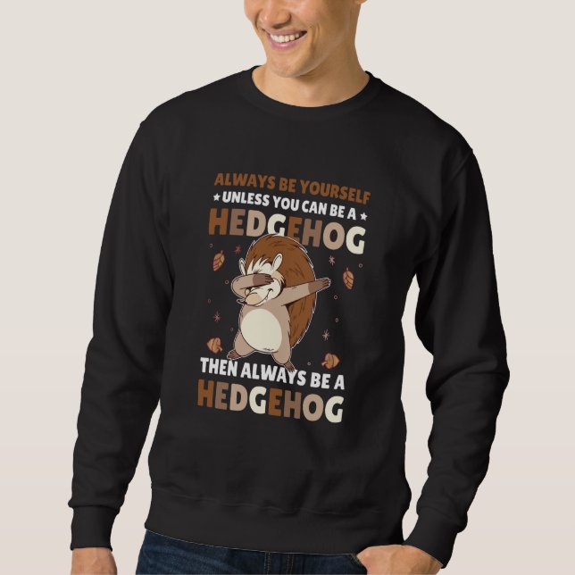 Sweatshirt Always be Yourself unless you can be a Hedgehog  5 (Devant)