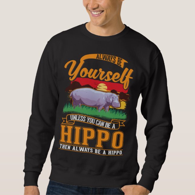 Sweatshirt Always be yourself Unless you can be a Hippo (Devant)