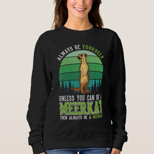 Sweatshirt Always be yourself Unless you can be a Meerkat (Devant)