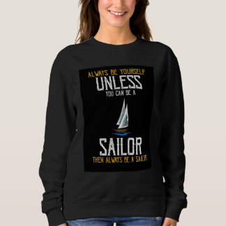 Sweatshirt Always Be Yourself Unless You Can Be A Sailor Pres