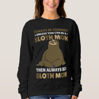 Sweatshirt Always be yourself unless you can be a Sloth Mom t