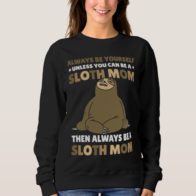 Sweatshirt Always be yourself unless you can be a Sloth Mom t (Devant)