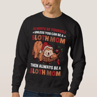 Sweatshirt Always be yourself unless you can be a Sloth Mom t