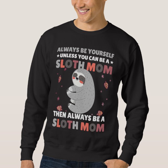 Sweatshirt Always be yourself unless you can be a Sloth Mom t (Devant)