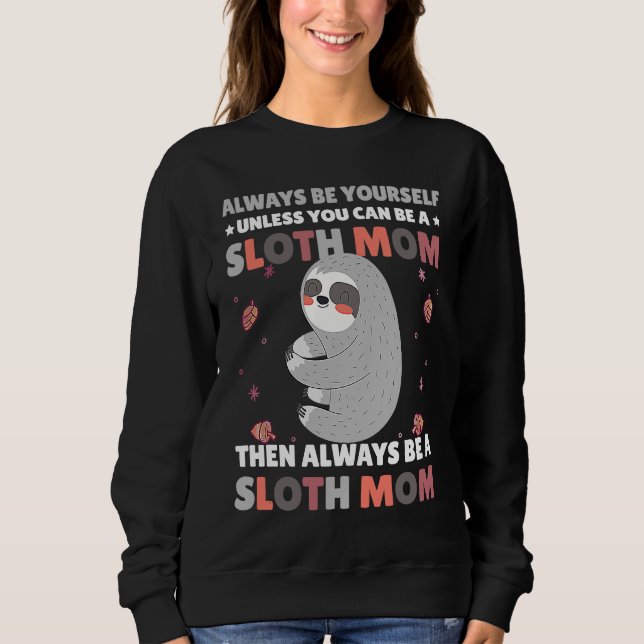 Sweatshirt Always be yourself unless you can be a Sloth Mom t (Devant)