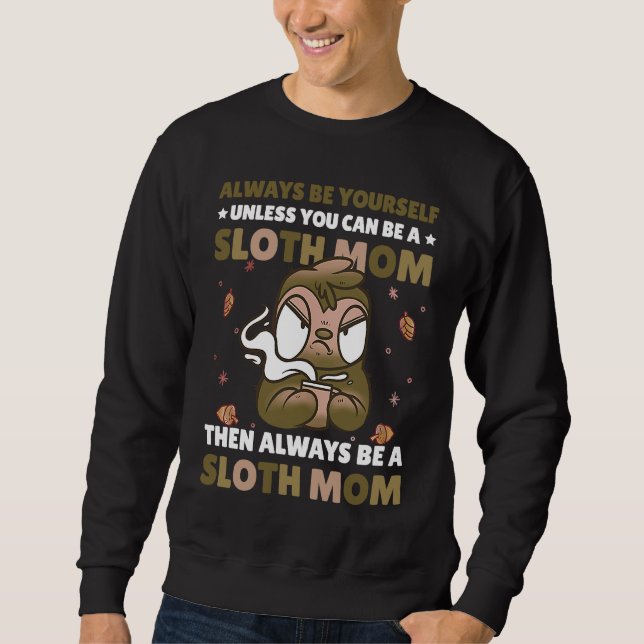 Sweatshirt Always be yourself unless you can be a Sloth Mom t (Devant)