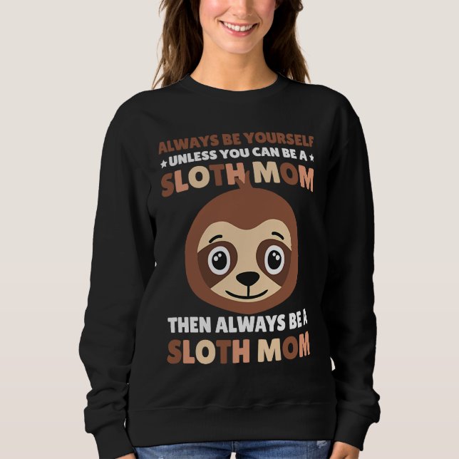 Sweatshirt Always be yourself unless you can be a Sloth Mom t (Devant)