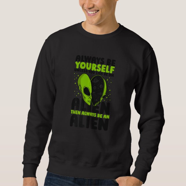 Sweatshirt Always Be Yourself Unless You Can Be An Alien UFO  (Devant)