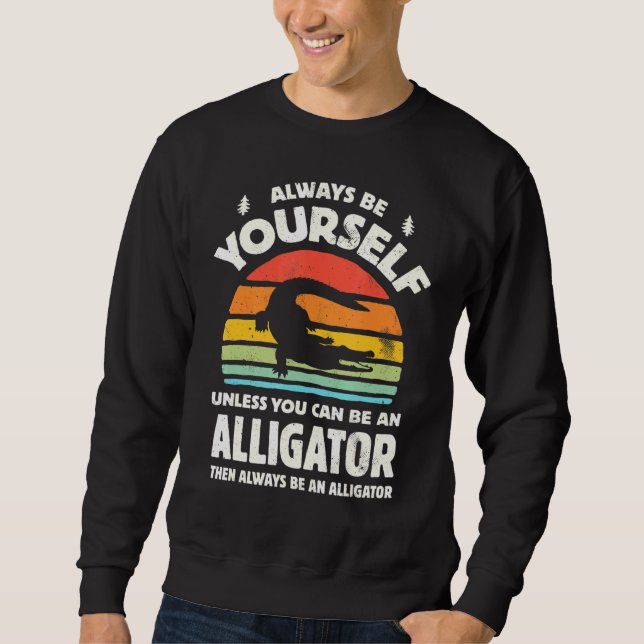 Sweatshirt Always Be Yourself Unless You Can Be An Alligator  (Devant)