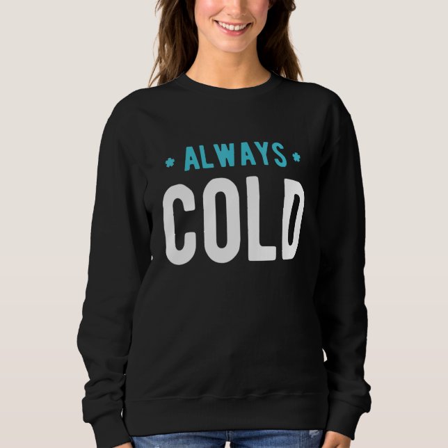 Sweatshirt Always Cold  Sayings About Winter Season 6 (Devant)