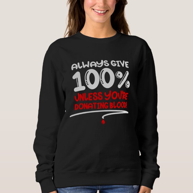 Sweatshirt Always Give 100 Unless You re Donating Blood  Moti (Devant)