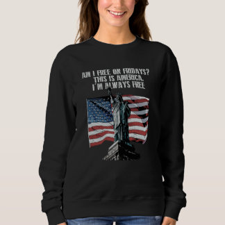 Sweatshirt Am I Free on Fridays American 4th of July USA Four