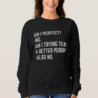 Sweatshirt Am I Perfect No Im I Trying No Saying Sarcastic