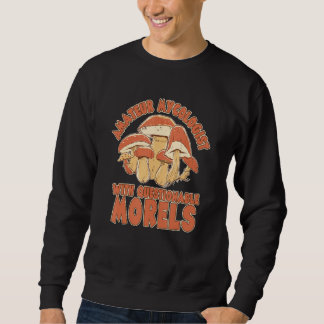 Sweatshirt Amateur Mycologist With Questionable Morels Mushro