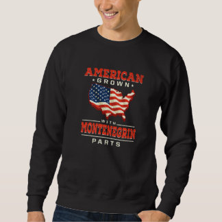 Sweatshirt American Grown with Montenegrin Parts Patriotic Mo