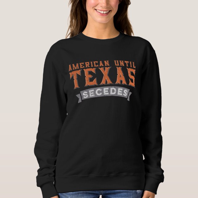 Sweatshirt American Until Texas Secedes  Native Texan State F (Devant)