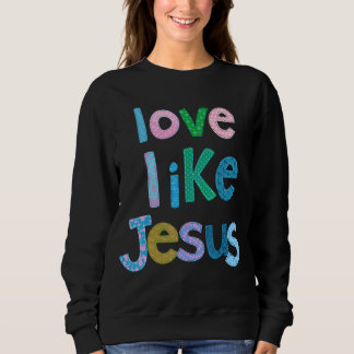 Sweatshirt Amour Comme Jésus Foi Jésus Dieu Culte Eglise Ch