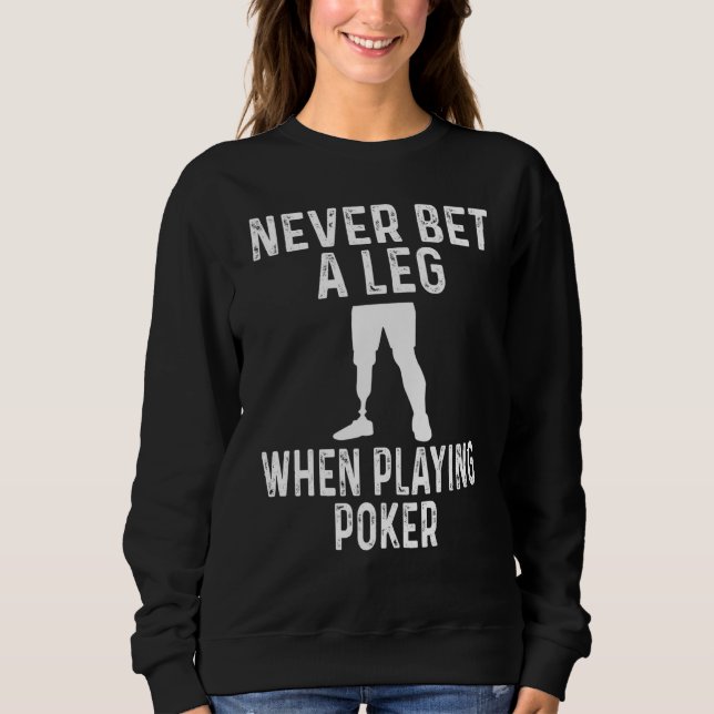 Sweatshirt Amputee Humor Never Bet A Leg When Playing Poker (Devant)