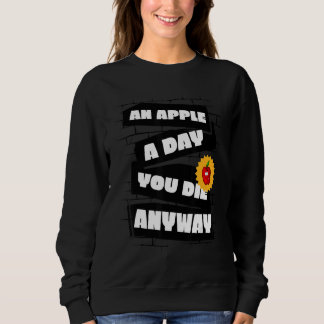 Sweatshirt An Apple a Day, You die anyway Funny