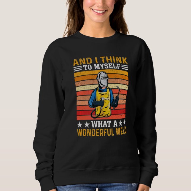 Sweatshirt And I Think To Myself What A Wonderful Weld Welder (Devant)
