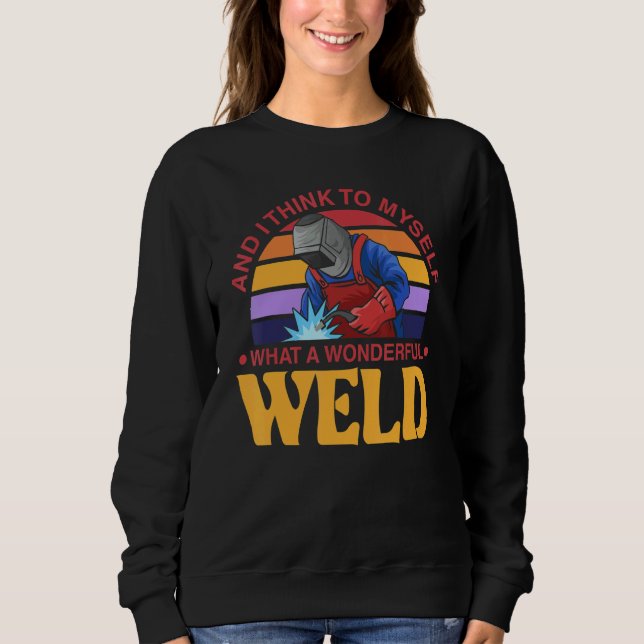 Sweatshirt And I Think To Myself What A Wonderful Weld Welder (Devant)