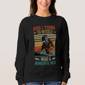 Sweatshirt And I Think To Myself What A Wonderful Weld Weldin