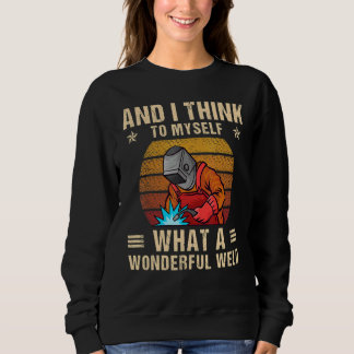 Sweatshirt And I Think To Myself What A Wonderful Weld Weldin