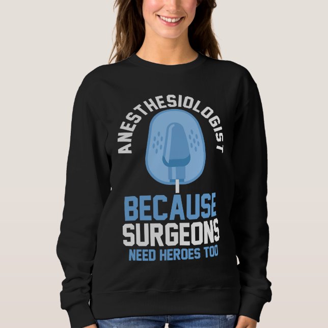 Sweatshirt Anesthesiologist Because Surgeons Need Heroes Too (Devant)