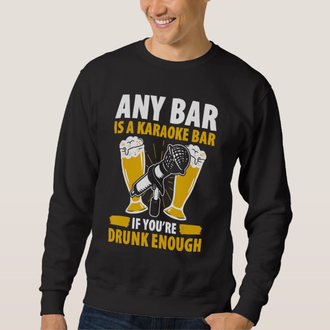 Sweatshirt Any Bar Is A Karaoke Bar If You re Drunk Enough  S (Devant)