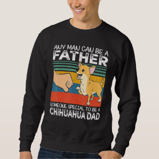 Sweatshirt Any Man Can Be A Father Best Chihuahua Dad   Dog  