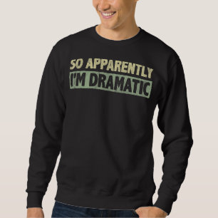 Sweatshirt Apparemment, je suis un théâtre dramatique et des