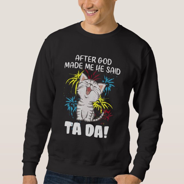 Sweatshirt Après Que Dieu M'Ait Fait Il A Dit Ta Da - Chat Ch (Devant)