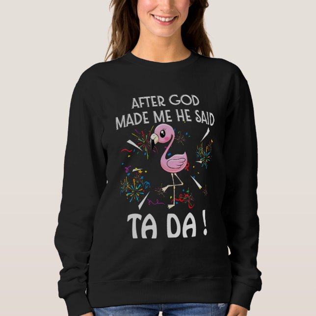Sweatshirt Après Que Dieu M'Ait Fait, Il A Dit Ta Da Flamigo (Devant)