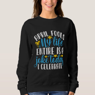 Sweatshirt April Fool's My Life Entire is A Joke