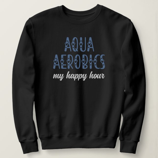 Sweatshirt Aqua Aerobics My happy hour Aqua aérobics cadeaux (Design devant)