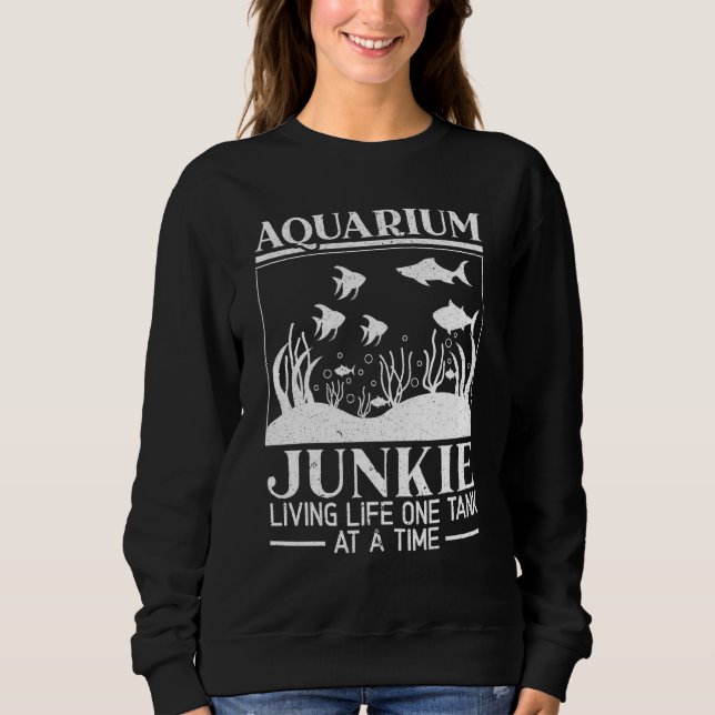 Sweatshirt Aquarium Junkie Vie Vie Un Réservoir À La Fois Aqu (Devant)