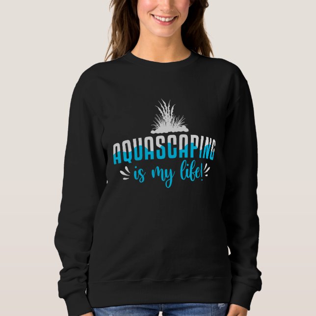 Sweatshirt Aquascaping Is My Life Aquarium Fish Tank Aquascap (Devant)