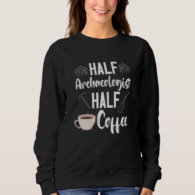 Sweatshirt Archaeology Archaeologist Half Coffee Artifact Pre (Devant)