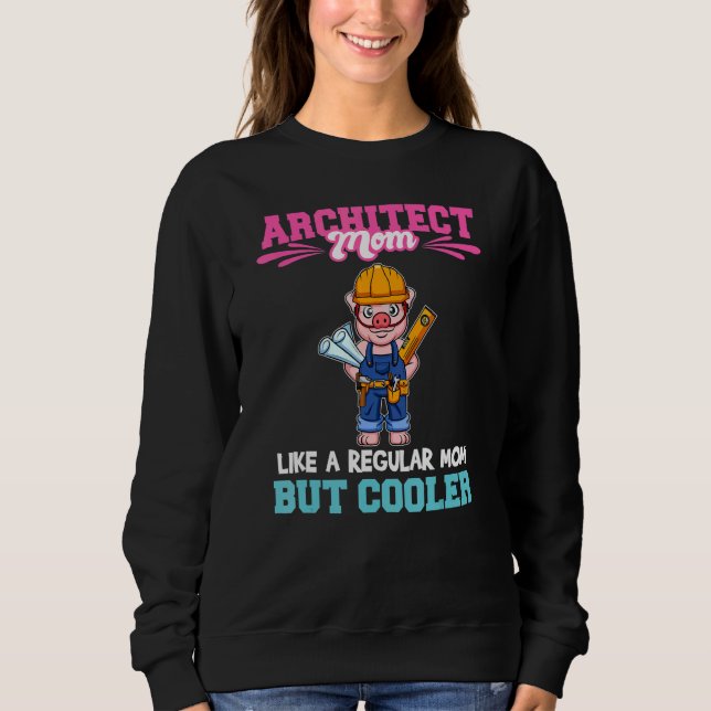 Sweatshirt Architect Mom Like A Regualr Mom But Cooler_1 (Devant)
