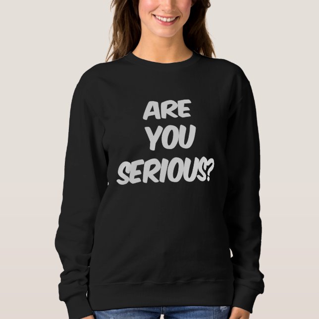 Sweatshirt Are You Serious Question Funny Novelty Astonished  (Devant)