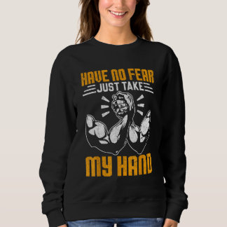 Sweatshirt Arm Wrestling Arm Wrestler Have No Fear Just Take 
