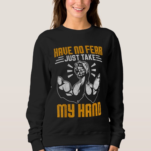 Sweatshirt Arm Wrestling Arm Wrestler Have No Fear Just Take  (Devant)