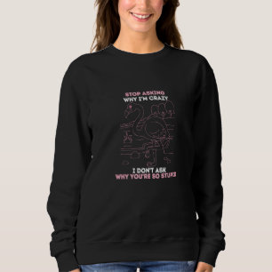 Sweatshirt arrête de demander pourquoi je suis fou je ne dema